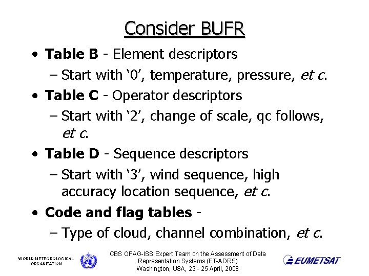 Consider BUFR • Table B - Element descriptors – Start with ‘ 0’, temperature,