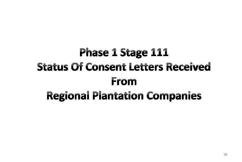 Phase 1 Stage 111 Status Of Consent Letters Received From Regional Plantation Companies 36