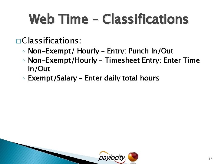 Web Time – Classifications � Classifications: ◦ Non-Exempt/ Hourly – Entry: Punch In/Out ◦