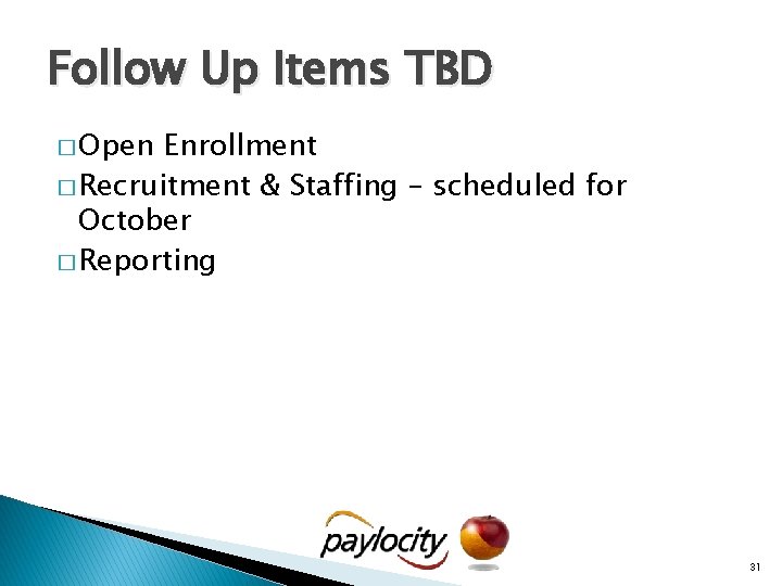 Follow Up Items TBD � Open Enrollment � Recruitment & Staffing – scheduled for