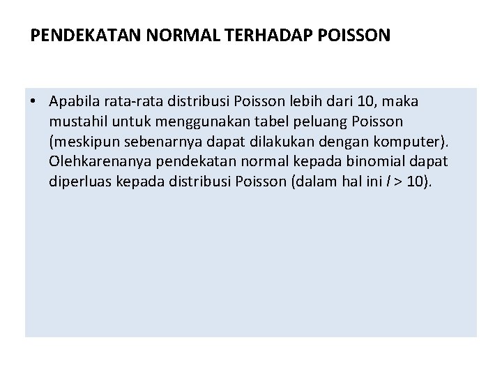 PENDEKATAN NORMAL TERHADAP POISSON • Apabila rata-rata distribusi Poisson lebih dari 10, maka mustahil