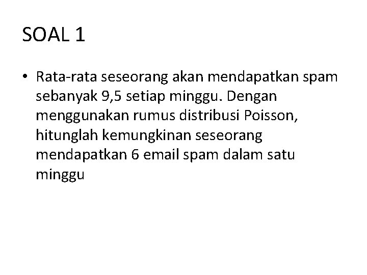 SOAL 1 • Rata-rata seseorang akan mendapatkan spam sebanyak 9, 5 setiap minggu. Dengan