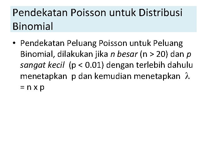 Pendekatan Poisson untuk Distribusi Binomial • Pendekatan Peluang Poisson untuk Peluang Binomial, dilakukan jika