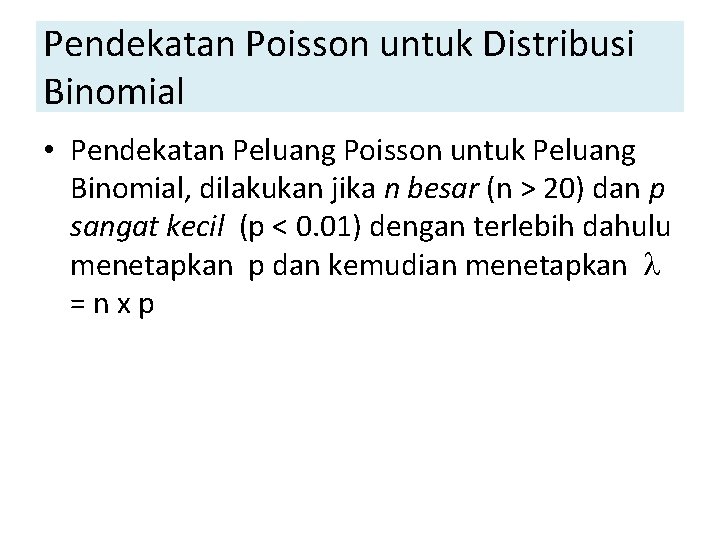 Pendekatan Poisson untuk Distribusi Binomial • Pendekatan Peluang Poisson untuk Peluang Binomial, dilakukan jika