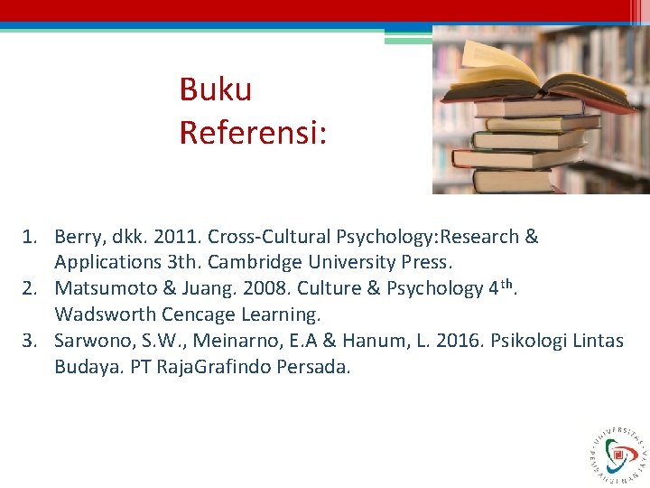 Buku Referensi: 1. Berry, dkk. 2011. Cross-Cultural Psychology: Research & Applications 3 th. Cambridge