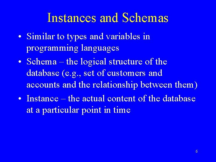 Instances and Schemas • Similar to types and variables in programming languages • Schema Instances and Schemas • Similar to types and variables in programming languages • Schema