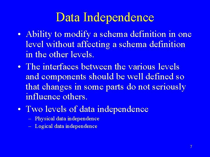 Data Independence • Ability to modify a schema definition in one level without affecting Data Independence • Ability to modify a schema definition in one level without affecting
