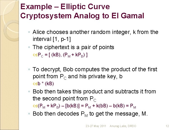 Example – Elliptic Curve Cryptosystem Analog to El Gamal ◦ Alice chooses another random