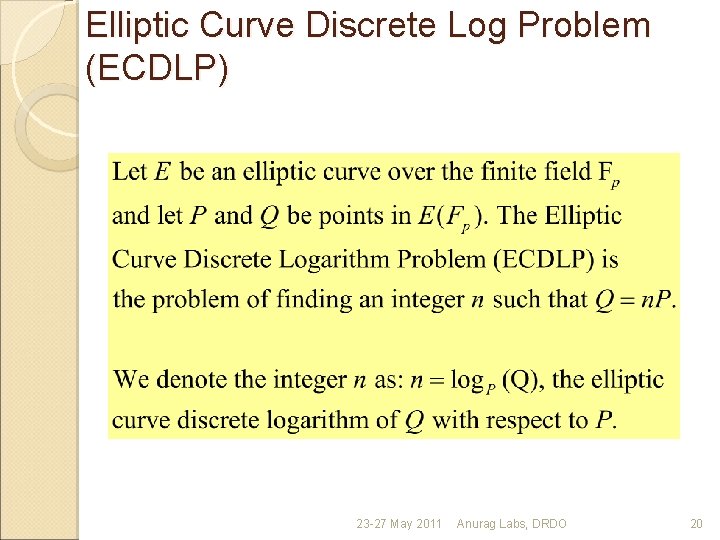 Elliptic Curve Discrete Log Problem (ECDLP) 23 -27 May 2011 Anurag Labs, DRDO 20