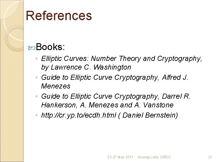 References Books: ◦ Elliptic Curves: Number Theory and Cryptography, by Lawrence C. Washington ◦