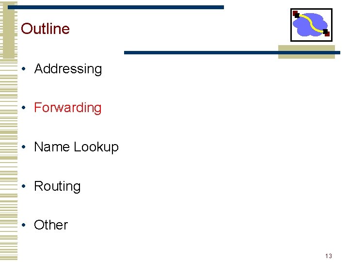 Outline • Addressing • Forwarding • Name Lookup • Routing • Other 13 