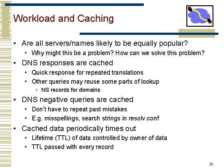 Workload and Caching • Are all servers/names likely to be equally popular? • Why