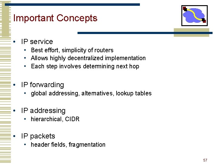 Important Concepts • IP service • Best effort, simplicity of routers • Allows highly