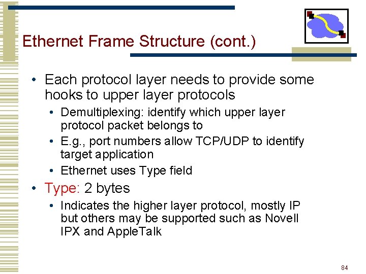 Ethernet Frame Structure (cont. ) • Each protocol layer needs to provide some hooks