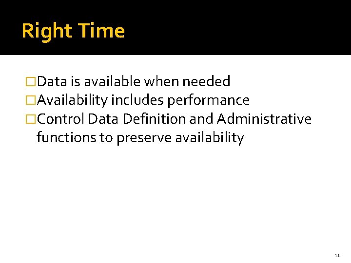 Right Time �Data is available when needed �Availability includes performance �Control Data Definition and