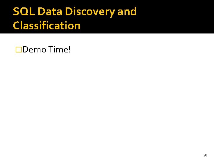 SQL Data Discovery and Classification �Demo Time! 28 