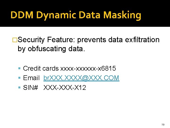 DDM Dynamic Data Masking �Security Feature: prevents data exfiltration by obfuscating data. Credit cards