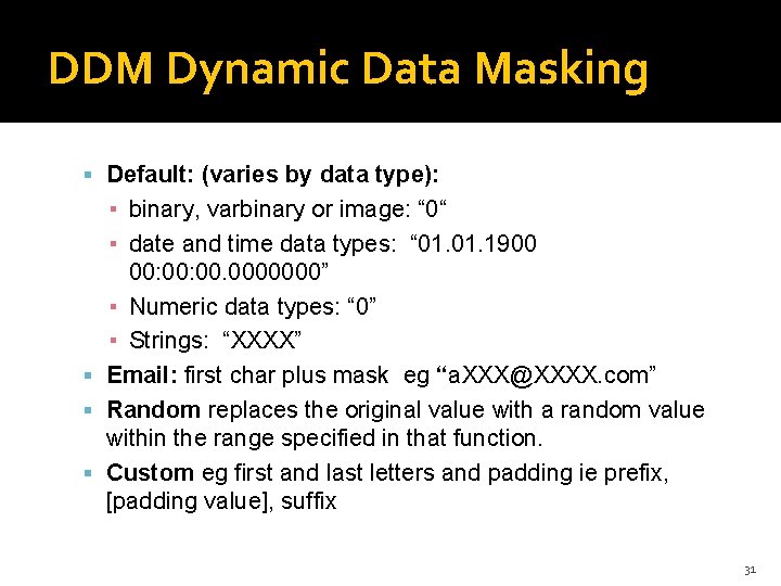 DDM Dynamic Data Masking Default: (varies by data type): ▪ binary, varbinary or image: