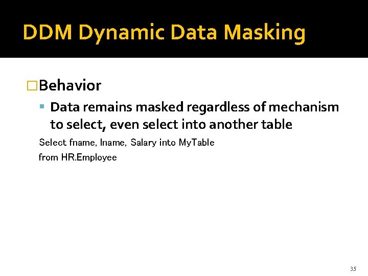 DDM Dynamic Data Masking �Behavior Data remains masked regardless of mechanism to select, even