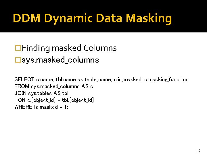DDM Dynamic Data Masking �Finding masked Columns �sys. masked_columns SELECT c. name, tbl. name