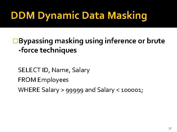 DDM Dynamic Data Masking �Bypassing masking using inference or brute -force techniques SELECT ID,