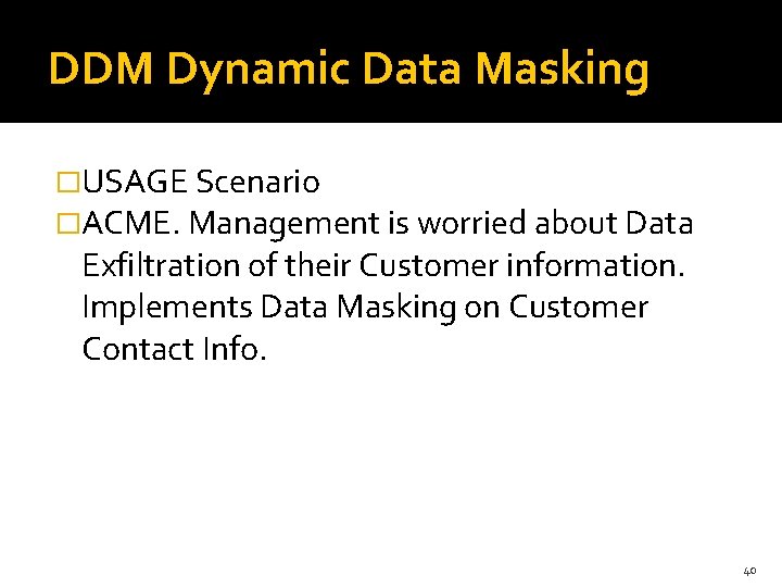 DDM Dynamic Data Masking �USAGE Scenario �ACME. Management is worried about Data Exfiltration of