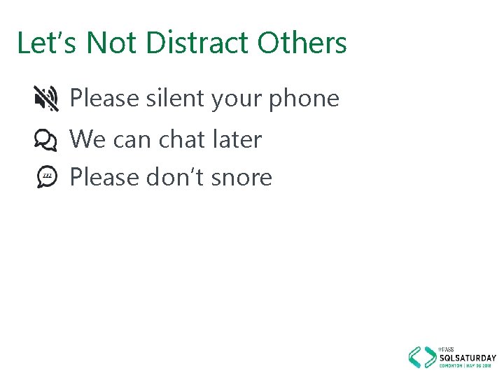 Let’s Not Distract Others Please silent your phone We can chat later Please don’t