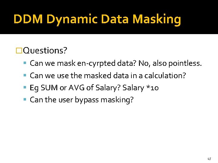 DDM Dynamic Data Masking �Questions? Can we mask en-cyrpted data? No, also pointless. Can