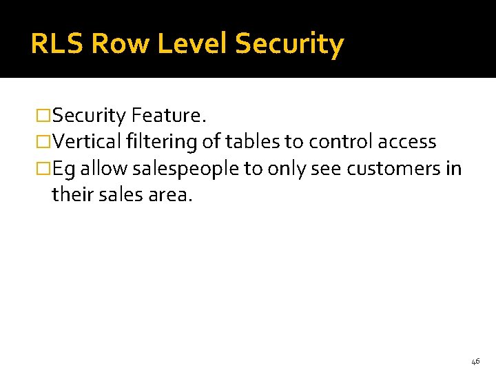 RLS Row Level Security �Security Feature. �Vertical filtering of tables to control access �Eg