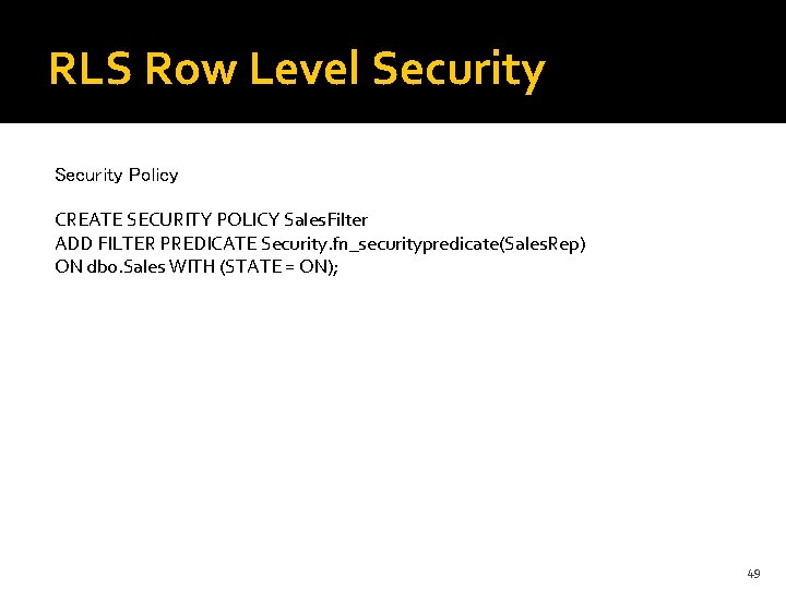 RLS Row Level Security Policy CREATE SECURITY POLICY Sales. Filter ADD FILTER PREDICATE Security.
