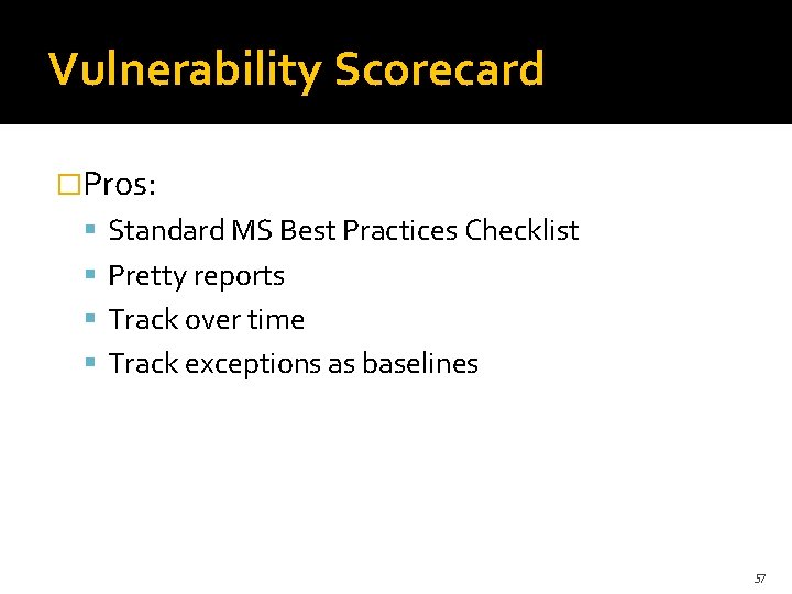 Vulnerability Scorecard �Pros: Standard MS Best Practices Checklist Pretty reports Track over time Track