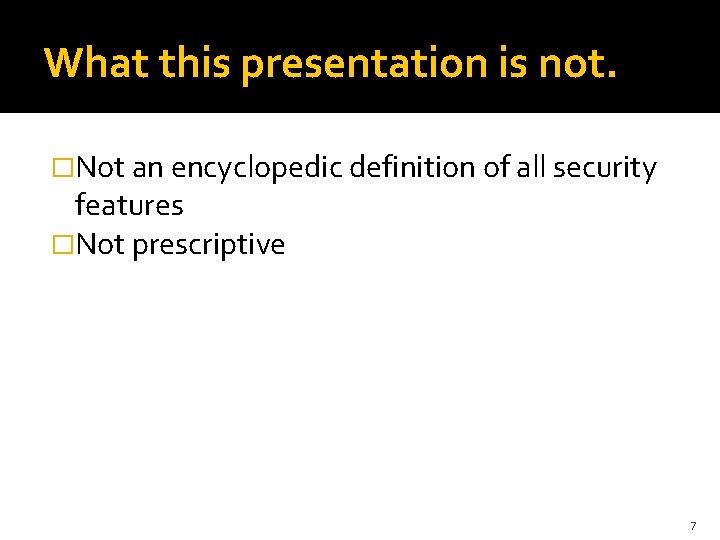 What this presentation is not. �Not an encyclopedic definition of all security features �Not