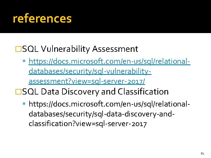 references �SQL Vulnerability Assessment https: //docs. microsoft. com/en-us/sql/relational- databases/security/sql-vulnerabilityassessment? view=sql-server-2017/ �SQL Data Discovery and