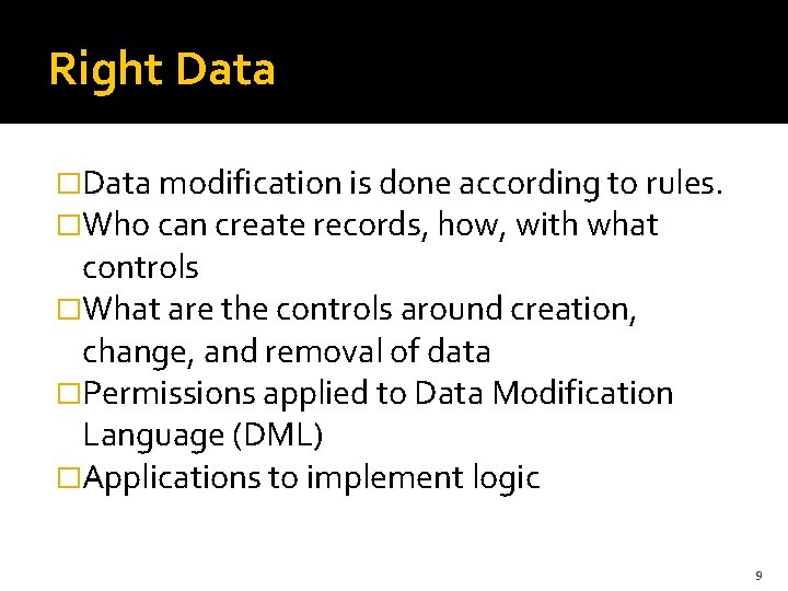 Right Data �Data modification is done according to rules. �Who can create records, how,