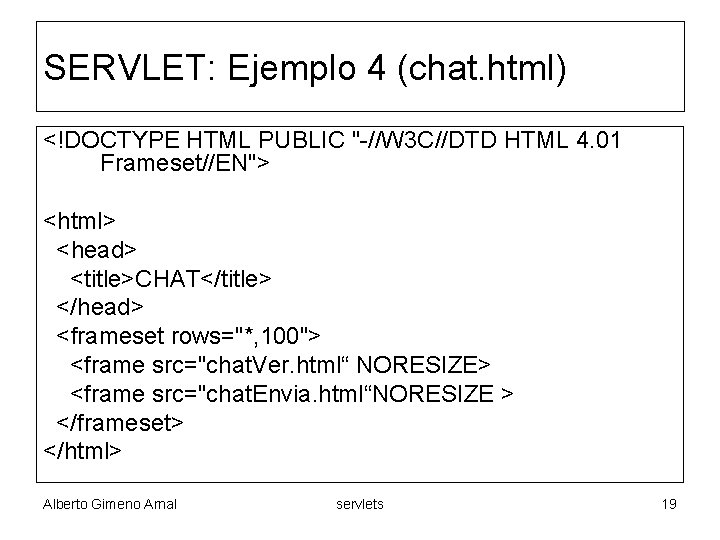 SERVLET: Ejemplo 4 (chat. html) <!DOCTYPE HTML PUBLIC "-//W 3 C//DTD HTML 4. 01