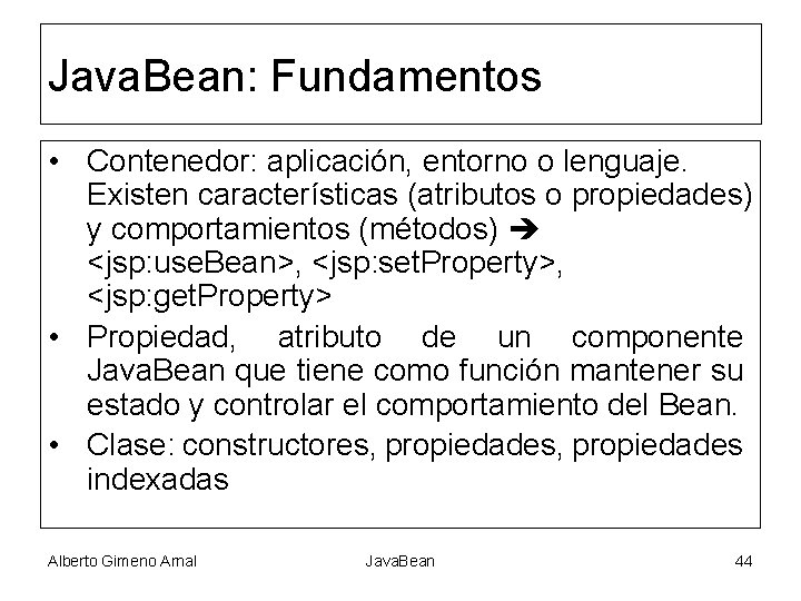 Java. Bean: Fundamentos • Contenedor: aplicación, entorno o lenguaje. Existen características (atributos o propiedades)