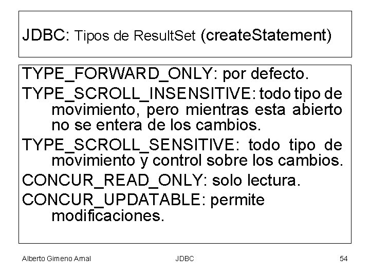 JDBC: Tipos de Result. Set (create. Statement) TYPE_FORWARD_ONLY: por defecto. TYPE_SCROLL_INSENSITIVE: todo tipo de