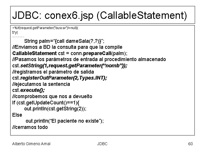 JDBC: conex 6. jsp (Callable. Statement) <%if(request. get. Parameter(“buscar”)!=null){ try{ …………. . String palm=“{call