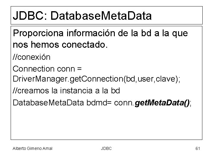 JDBC: Database. Meta. Data Proporciona información de la bd a la que nos hemos