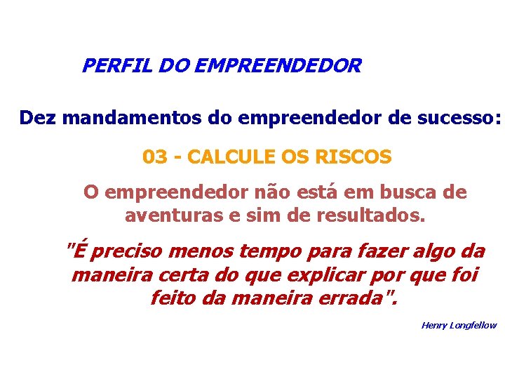  PERFIL DO EMPREENDEDOR Dez mandamentos do empreendedor de sucesso: 03 - CALCULE OS
