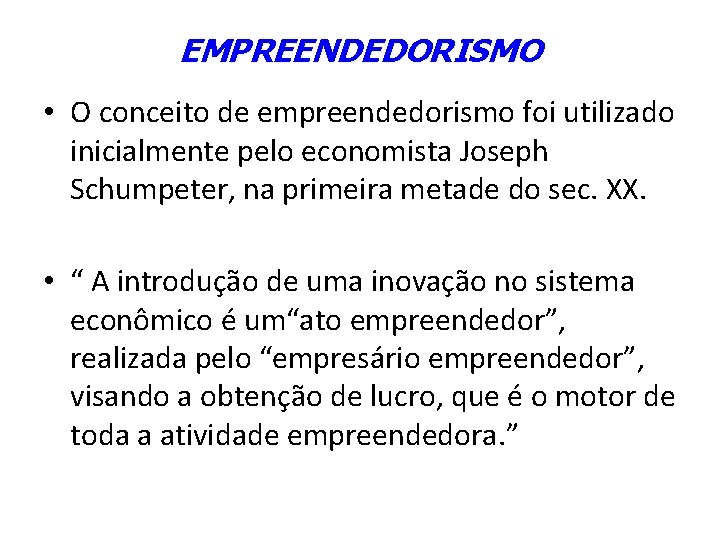 EMPREENDEDORISMO • O conceito de empreendedorismo foi utilizado inicialmente pelo economista Joseph Schumpeter, na