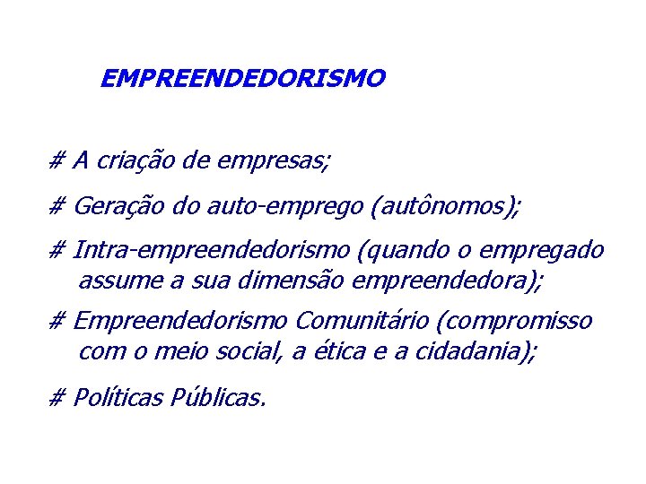 EMPREENDEDORISMO # A criação de empresas; # Geração do auto-emprego (autônomos); # Intra-empreendedorismo (quando