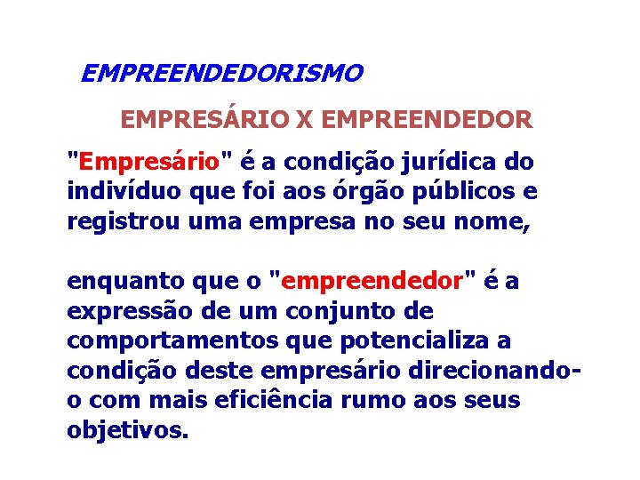 EMPREENDEDORISMO EMPRESÁRIO X EMPREENDEDOR "Empresário" é a condição jurídica do indivíduo que foi aos
