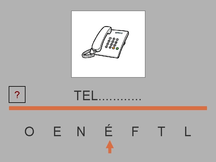 TEL. . . ? O E N É F T L 