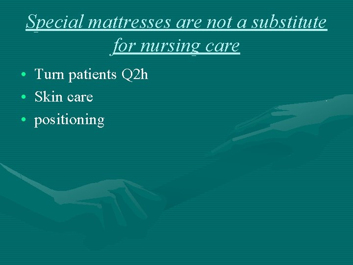Special mattresses are not a substitute for nursing care • Turn patients Q 2 Special mattresses are not a substitute for nursing care • Turn patients Q 2