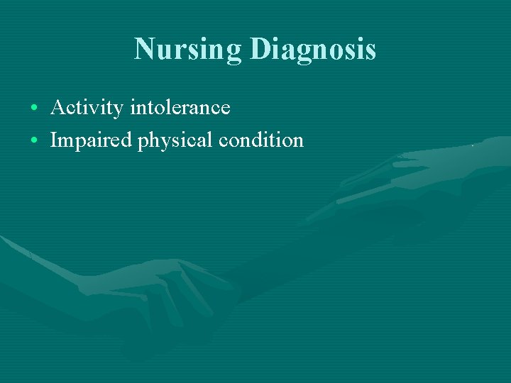 Nursing Diagnosis • Activity intolerance • Impaired physical condition Nursing Diagnosis • Activity intolerance • Impaired physical condition