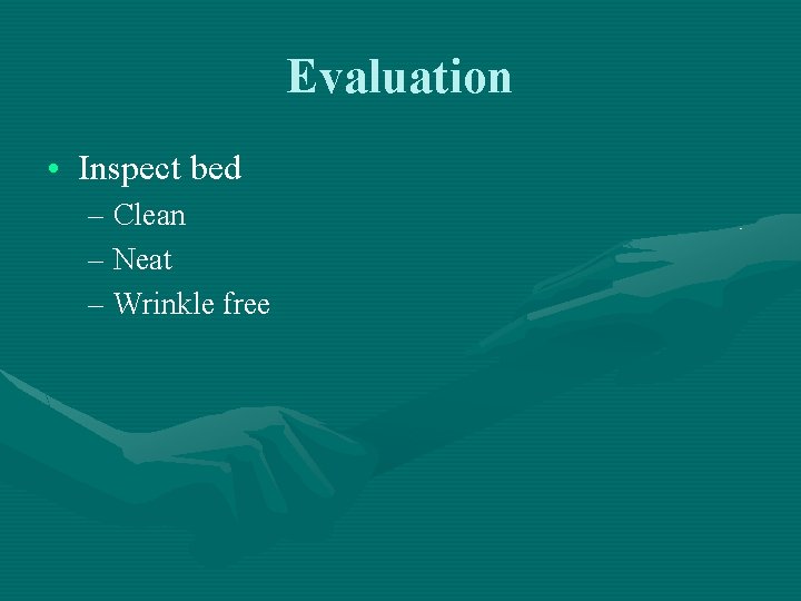 Evaluation • Inspect bed – Clean – Neat – Wrinkle free Evaluation • Inspect bed – Clean – Neat – Wrinkle free