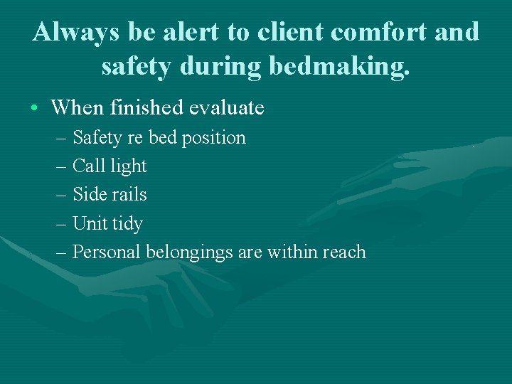 Always be alert to client comfort and safety during bedmaking. • When finished evaluate Always be alert to client comfort and safety during bedmaking. • When finished evaluate
