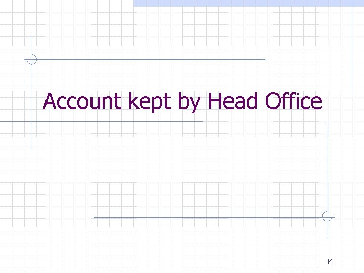 Account kept by Head Office 44 