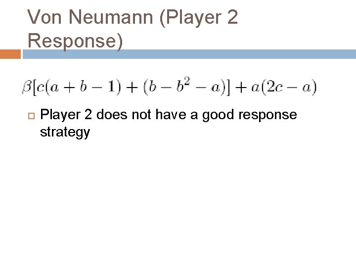 Von Neumann (Player 2 Response) Player 2 does not have a good response strategy